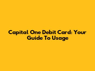 Capital One Debit Card: Your Guide To Usage