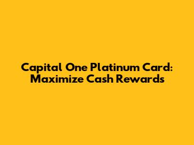 Capital One Platinum Card: Maximize Cash Rewards