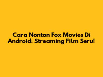 Cara Nonton Fox Movies Di Android: Streaming Film Seru!
