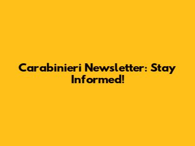 Carabinieri Newsletter: Stay Informed!