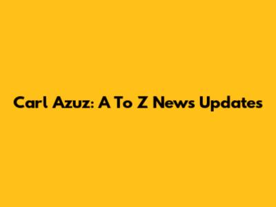 Carl Azuz: A To Z News Updates