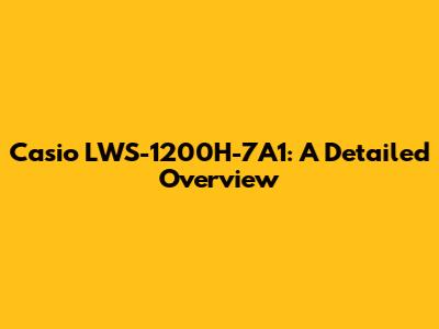 Casio LWS-1200H-7A1: A Detailed Overview