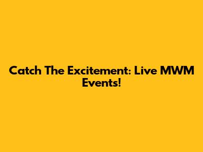 Catch The Excitement: Live MWM Events!