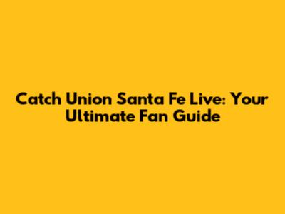 Catch Union Santa Fe Live: Your Ultimate Fan Guide
