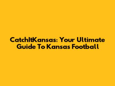 CatchItKansas: Your Ultimate Guide To Kansas Football