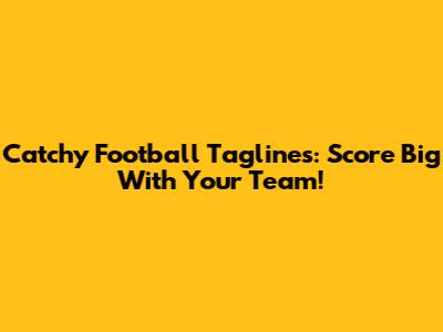Catchy Football Taglines: Score Big With Your Team!