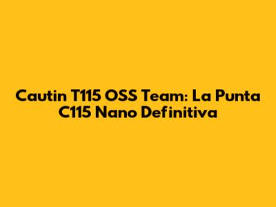 Cautin T115 OSS Team: La Punta C115 Nano Definitiva