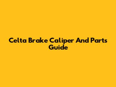 Celta Brake Caliper And Parts Guide