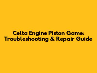 Celta Engine Piston Game: Troubleshooting & Repair Guide
