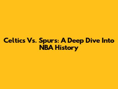 Celtics Vs. Spurs: A Deep Dive Into NBA History