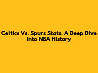 Celtics Vs. Spurs Stats: A Deep Dive Into NBA History