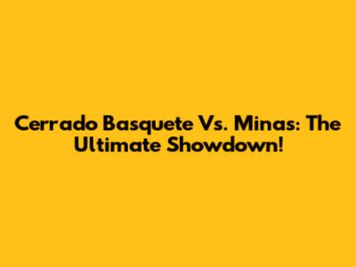 Cerrado Basquete Vs. Minas: The Ultimate Showdown!