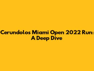 Cerundolo's Miami Open 2022 Run: A Deep Dive