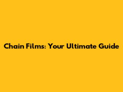 Chain Films: Your Ultimate Guide