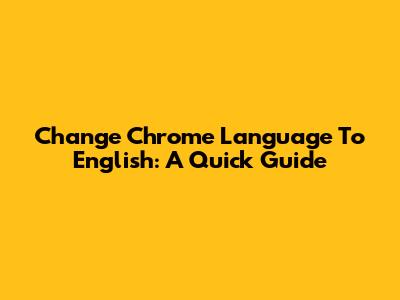 Change Chrome Language To English: A Quick Guide
