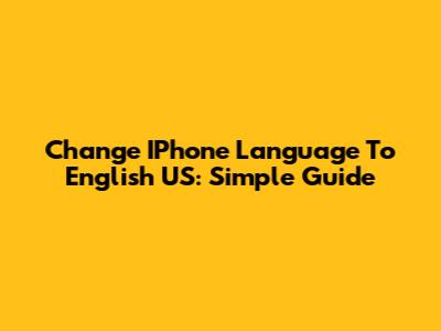 Change IPhone Language To English US: Simple Guide