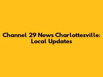 Channel 29 News Charlottesville: Local Updates