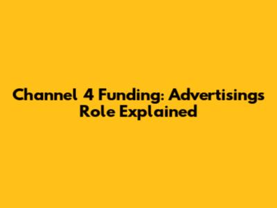Channel 4 Funding: Advertising's Role Explained