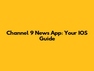Channel 9 News App: Your IOS Guide