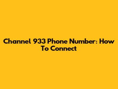 Channel 933 Phone Number: How To Connect