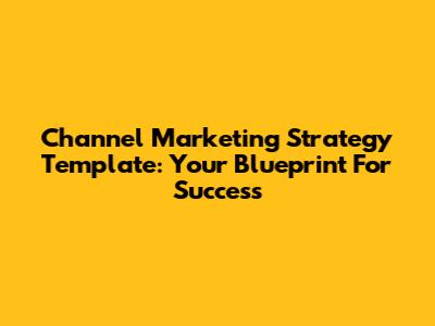 Channel Marketing Strategy Template: Your Blueprint For Success