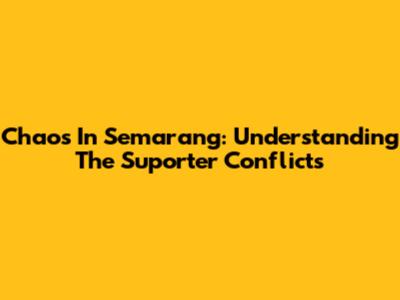 Chaos In Semarang: Understanding The Suporter Conflicts