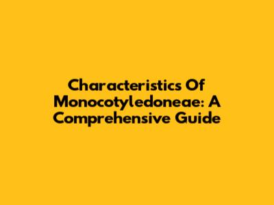 Characteristics Of Monocotyledoneae: A Comprehensive Guide