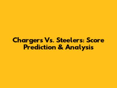 Chargers Vs. Steelers: Score Prediction & Analysis