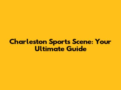 Charleston Sports Scene: Your Ultimate Guide