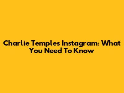 Charlie Temple's Instagram: What You Need To Know
