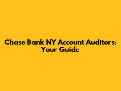 Chase Bank NY Account Auditors: Your Guide
