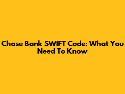 Chase Bank SWIFT Code: What You Need To Know