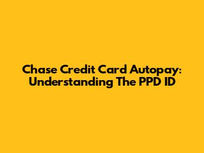 Chase Credit Card Autopay: Understanding The PPD ID