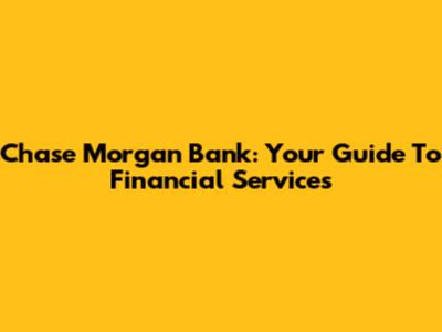 Chase Morgan Bank: Your Guide To Financial Services