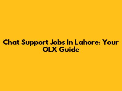 Chat Support Jobs In Lahore: Your OLX Guide