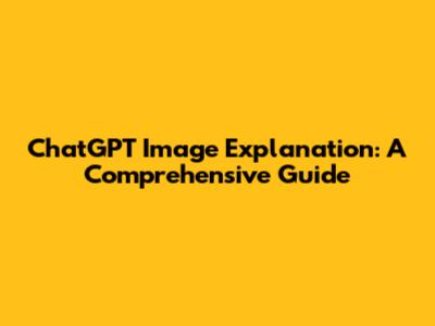 ChatGPT Image Explanation: A Comprehensive Guide