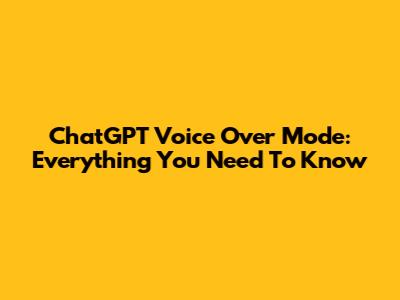 ChatGPT Voice Over Mode: Everything You Need To Know