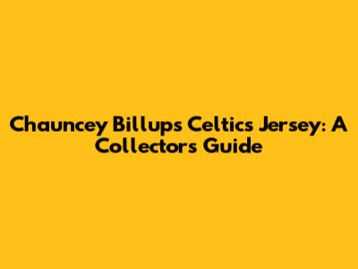 Chauncey Billups' Celtics Jersey: A Collector's Guide