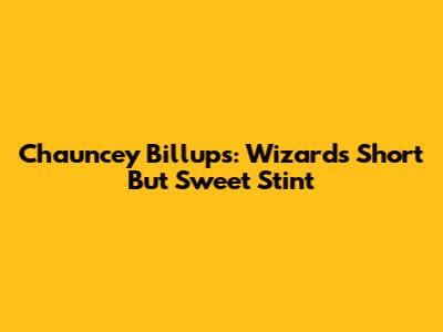 Chauncey Billups: Wizards' Short But Sweet Stint