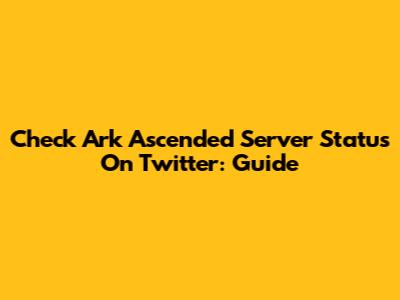 Check Ark Ascended Server Status On Twitter: Guide