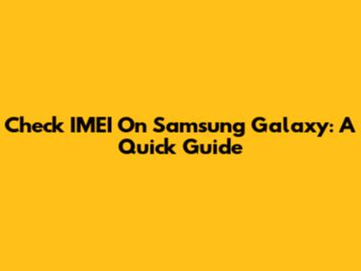 Check IMEI On Samsung Galaxy: A Quick Guide