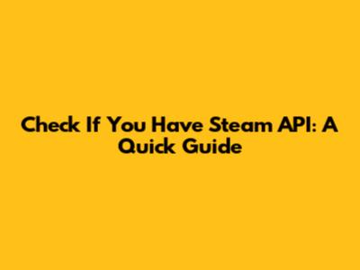 Check If You Have Steam API: A Quick Guide