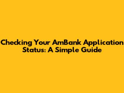 Checking Your AmBank Application Status: A Simple Guide