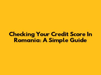Checking Your Credit Score In Romania: A Simple Guide