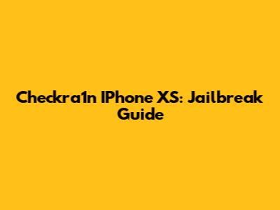 Checkra1n IPhone XS: Jailbreak Guide