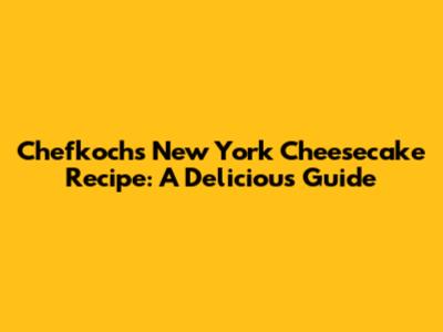 Chefkoch's New York Cheesecake Recipe: A Delicious Guide