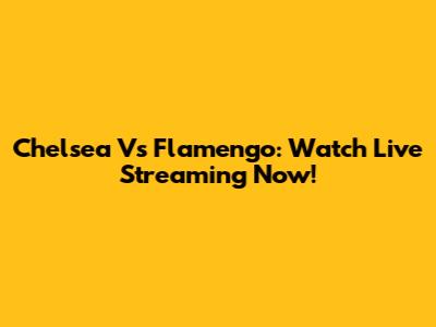 Chelsea Vs Flamengo: Watch Live Streaming Now!