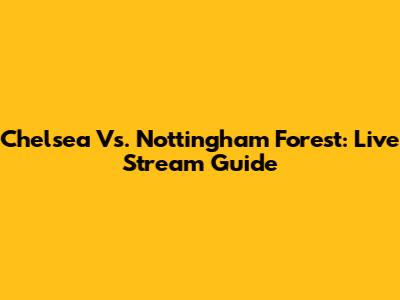 Chelsea Vs. Nottingham Forest: Live Stream Guide