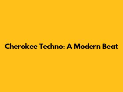 Cherokee Techno: A Modern Beat