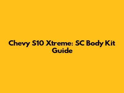 Chevy S10 Xtreme: SC Body Kit Guide